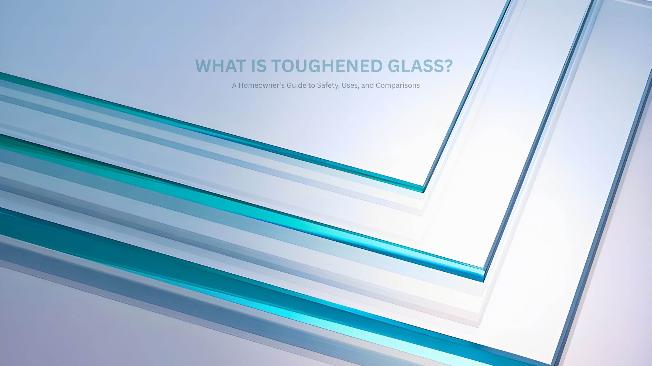 What Is Toughened Glass A Homeowner’s Guide to Safety, Uses, and Comparisons